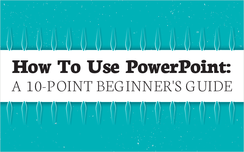 How to Use PowerPoint: A 10-point Beginner’s Guide