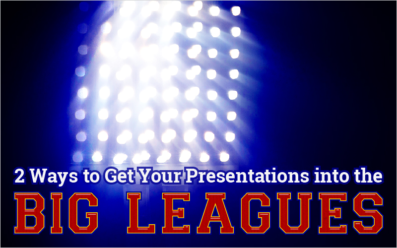 2 Ways to Get Your Presentations Into the Big Leagues