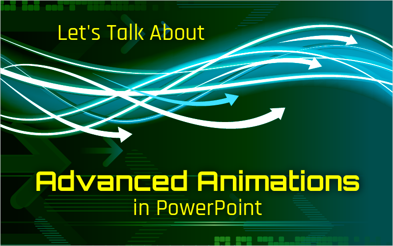 Let’s Talk About Advanced Animations in PowerPoint