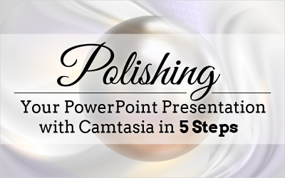 Polishing Your PowerPoint Presentation with Camtasia in 5 Steps (Webinar)