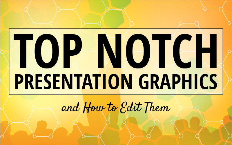 Top Notch Presentation Graphics and How To Edit Them